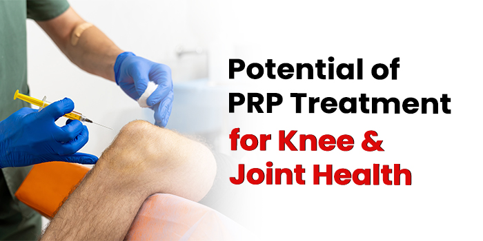 The Potential of PRP Treatment for Knee & Joint Health
